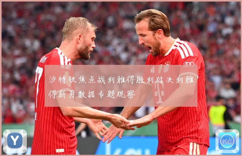沙特联焦点战利雅得胜利对决利雅得新月数据专题观察