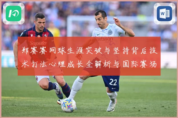 郑赛赛网球生涯突破与坚持背后技术打法心理成长全解析与国际赛场表现